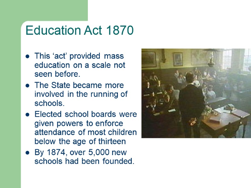 Education Act 1870 This ‘act’ provided mass education on a scale not seen before.